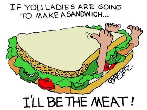 "If you ladies are going to make a sandwich...I'll be the meat!"