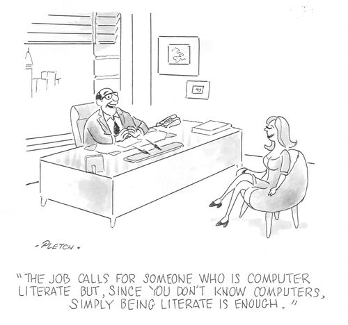 'The job calls for someone who is computer literate but, since you don't know computers, simply being literate is enough'   