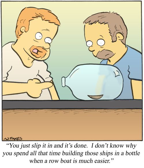 'You just slip it in and it's done. I don't know why you spend all that time building those ships in a bottle when a row boat is much easier.'