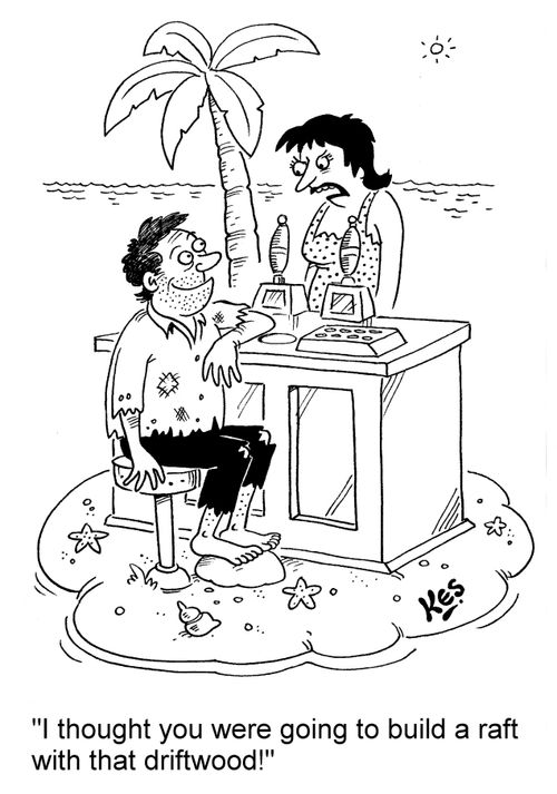 'I thought you were going to build a raft with that driftwood!'