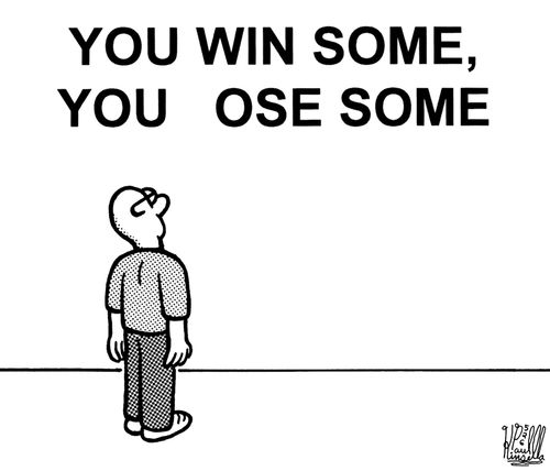 You win some, you ose some.