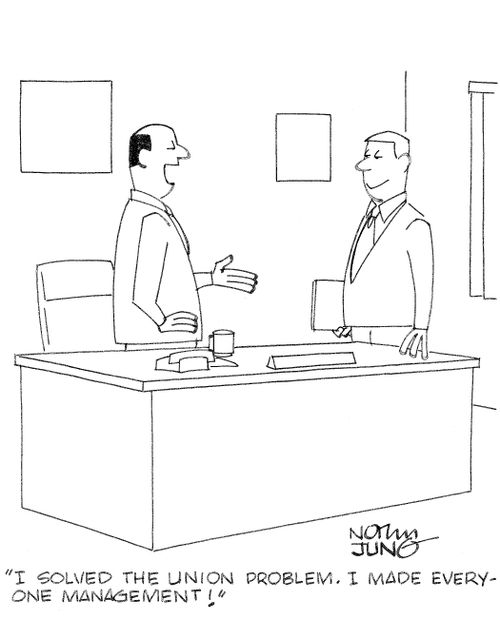 'I solved the union problem. I made everyone management!'