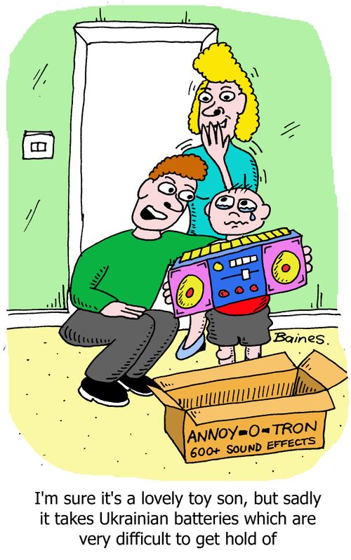 'I'm sure it's a lovely toy son, but sadly it takes Ukrainian batteries which are very difficult to get hold of'