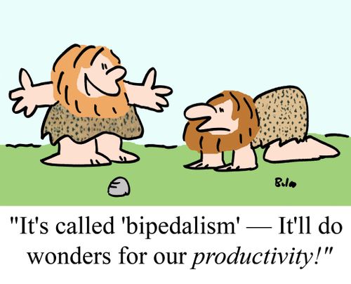 "It's called 'bipedalism' -- It'll do wonders for our productivity!"