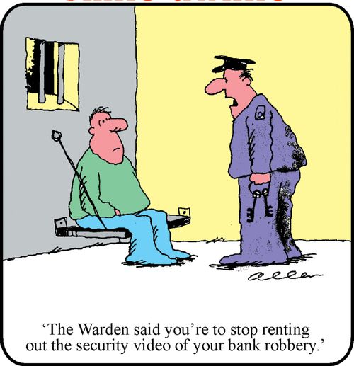 'The Warden said you're to stop renting out the security video of your bank robbery.'