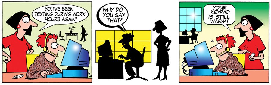 'You've been texting during work hours again!. . . Your keypad is still warm!'