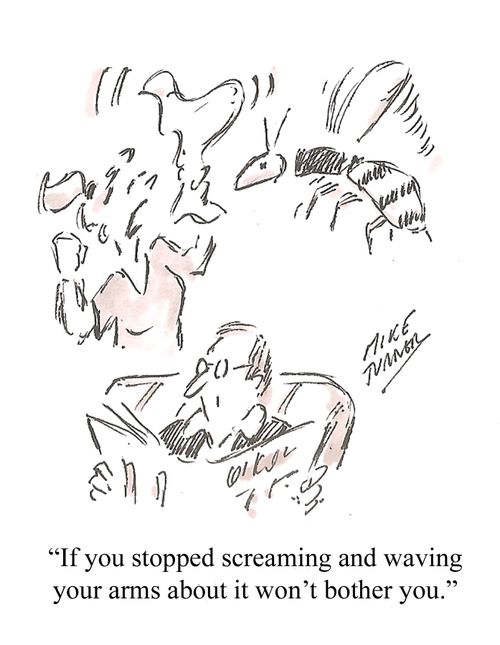 "If you stopped screaming and waving your arms about it won't bother you."