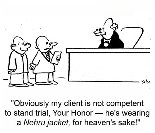'Obviously my client is not competent to stand trial, Your Honor -- he's wearing a Nehru jacket, for heaven's sake!'