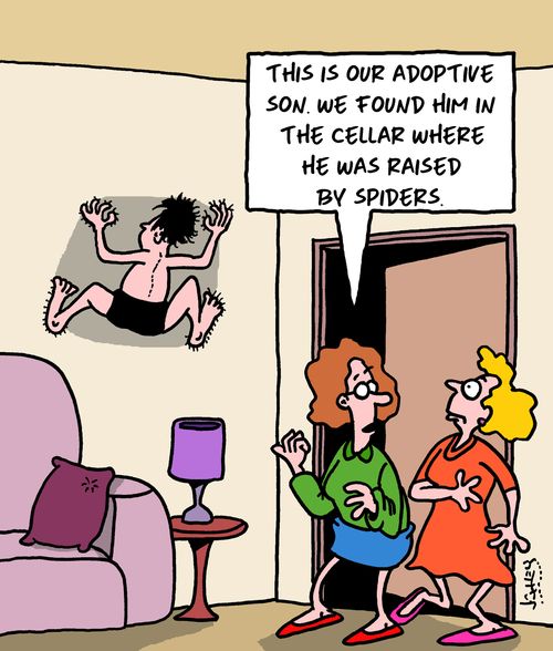 "This is our adoptive son. We found him in the cellar where he was raised by spiders."