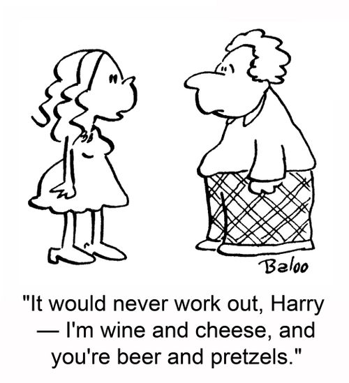 'It would never work out, Harry -- I'm wine and cheese, and you're beer and pretzels.'