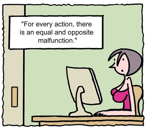 "For every action, there is an equal and opposite malfunction."