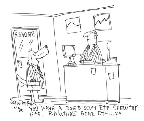 'Do you have a dog biscuit ETF, chew toy ETF, rawhide bone eTF. . .?'