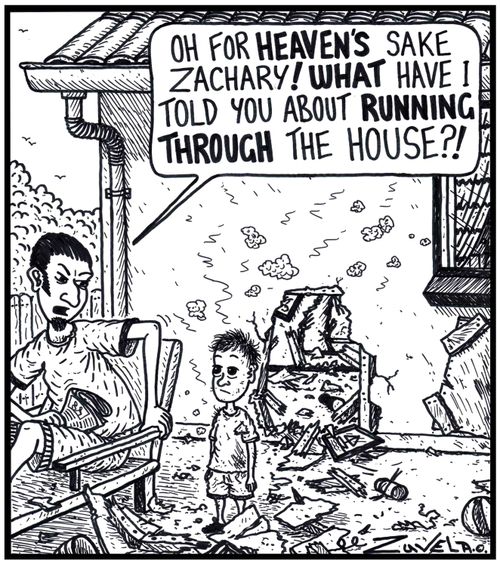 Man: 'Oh for HEAVEN'S sake Zachary! WHAT have I told you about RUNNING THROUGH the house?! 