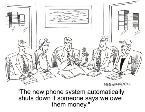 'The new phone system automatically shuts down if someone says we owe them money.'
