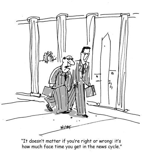 'It doesn't matter if you're right or wrong: it's how much face time you get in the news cycle.'