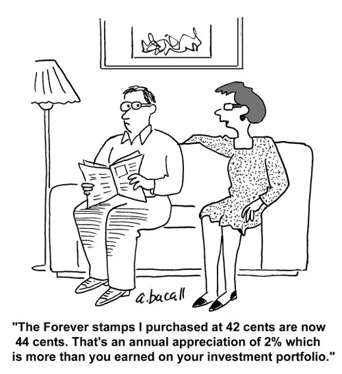 'The forever stamps I purchased at 42 cents are now 44 cents. That's an annual apprciation of 2 which is more than you earned on your investment portfolio.'