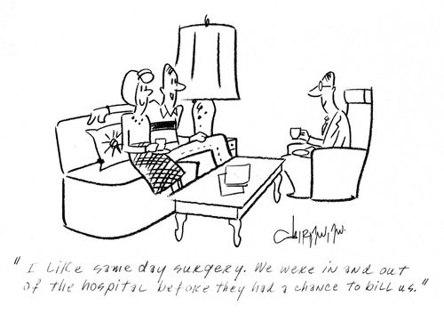 'I like same day surgery. We were in and out of the hospital before they had a chance to bill you.'