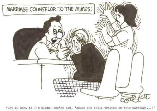 Marriage counselor to the mimes: 'Let me know if I'm close- you're sad, 'cause she feels trapped in this marriage...?'