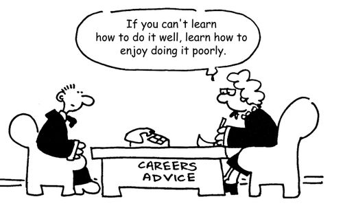'If you can't learn how to do it well, learn how to enjoy doing it poorly.'
