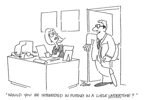 'Would you be interested in putting in a little undertime?'