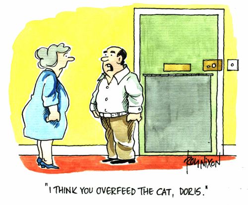 "I think you overfeed the cat , Doris"