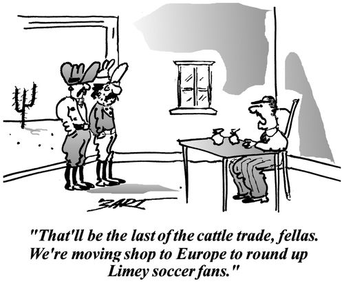 'That'll be the last of the cattle trade, fellas. We're moving shop to Europe to round up Limey soccer fans.'