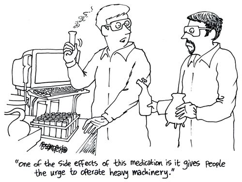 'One of the side effects of this medication is it gives people the urge to operate heavy machinery.'