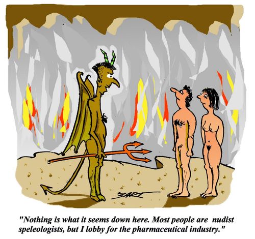 'Nothing is what it seems down here. Most people are nudist speleologists, but I lobby for the pharmaceutical industry.'