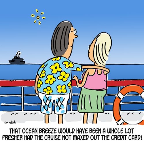 "That ocean breeze would have been a whole lot fresher had the cruise not maxed out the credit card!"