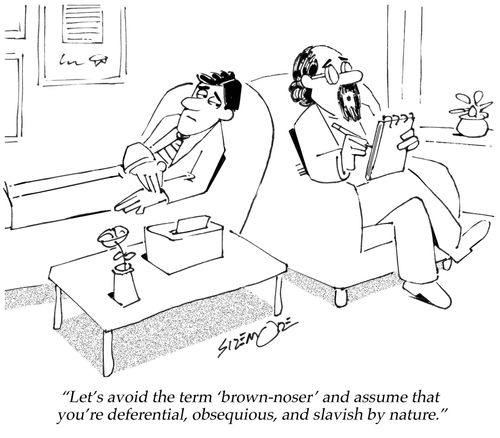 'Let's avoid the term 'brown-noser' and assume that you're deferential, obsequious, and slavish by nature.'