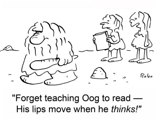 'Forget teaching Oog to read -- His lips move when he thinks!'