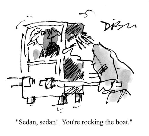 "Sedan, sedan!  You're rocking the boat."