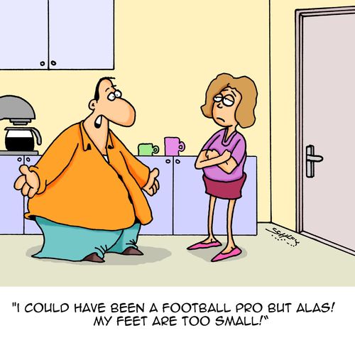 "I could have been a football pro but alas! My feet are too small!"