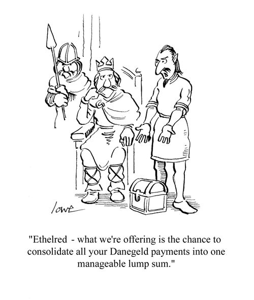 'Ethelred - What we're offering is the chance to consolidate all your Danegeld payments into one manageable lump sum.'