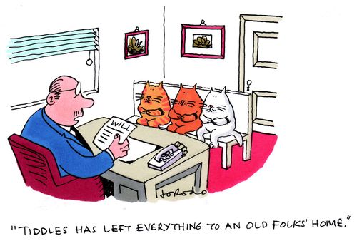 'Tiddles has left everything to an old folks' home.'