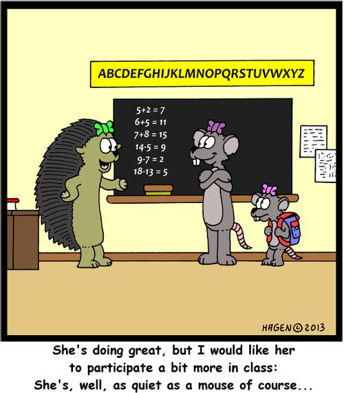'She's doing great, but I would like her to participate a bit more in class: She's, well, as quiet as a mouse of course...'