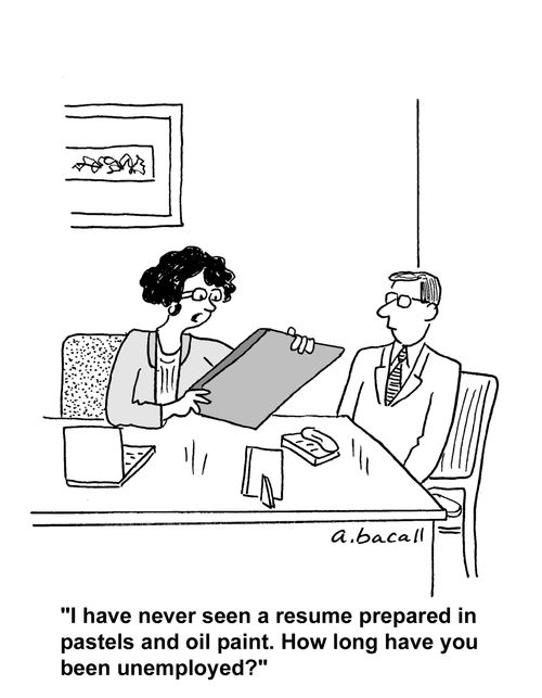 'I have never seen a resume prepared in pastels and oil paint. How long have you been unemployed?'