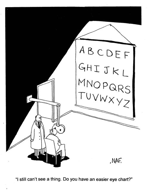 'I still can't see a thing.  Do you have an easier eye chart?'