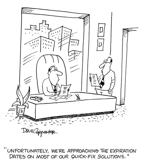 'Unfortunately we're approaching the expiration dates on most of our quick-fix solutions.'