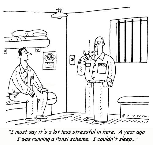 'I must say it's a lot less stressful in here.  A year ago I was running a Ponzi scheme.  I couldn't sleep...'
