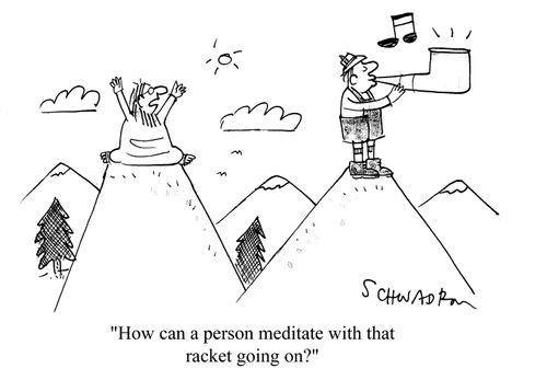 'How can a person meditate with that racket going on?'