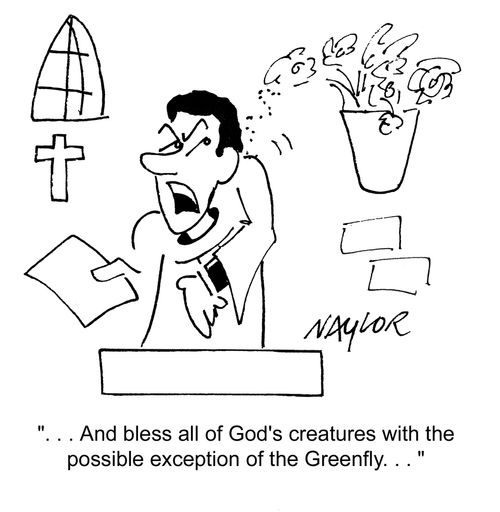 '... and bless all of God's creatures with the possible exception of the greenfly...'