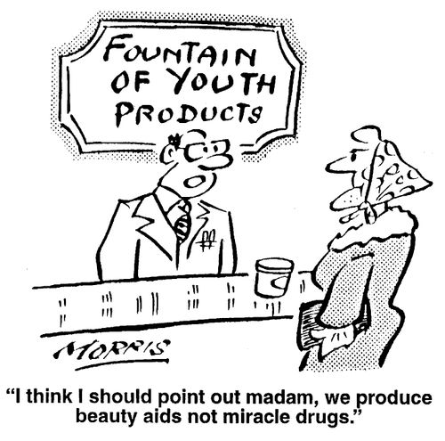 I think I should point out Madam, we produce beauty aids not miracle drugs.