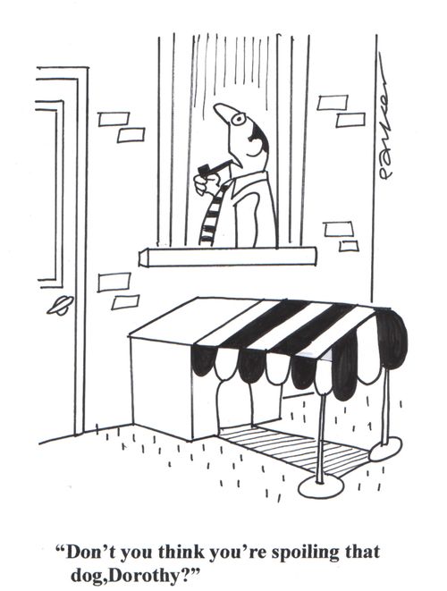 'Don't you  think you're spoiling that dog,Dorothy?'