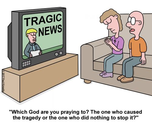 "Which God are you praying to? The one who caused the tragedy or the one who did nothing to stop it?"