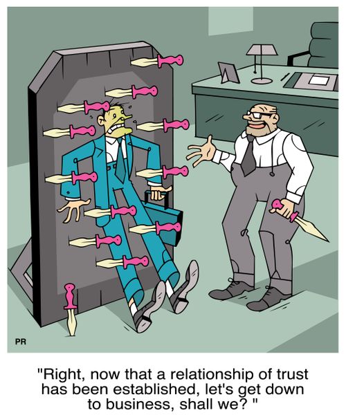 'Right, now that a relationship of trust has been established, let's get down to business, shall we ?'