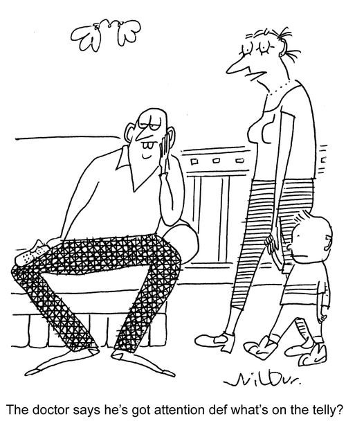 'The doctor says he's got attention def what's on the telly?'