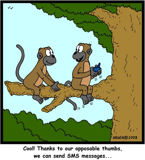'Cool! Thanks to our opposable thumbs, we can send SMS messages...'