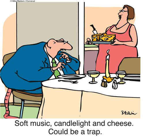 Soft music, candlelight and cheese. Could be a trap. 
