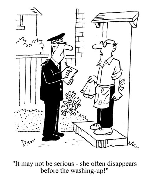 'It may not be serious - she often disappears before the washing-up!'